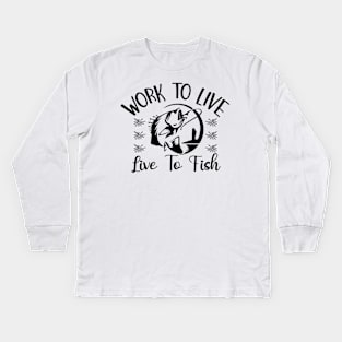 Work To Live. Live To Fish Kids Long Sleeve T-Shirt